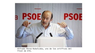 Alfredo Pérez-Rubalcaba, uno de los artífices del
final de ETA.
 