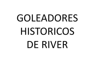 GOLEADORES
HISTORICOS
DE RIVER
 