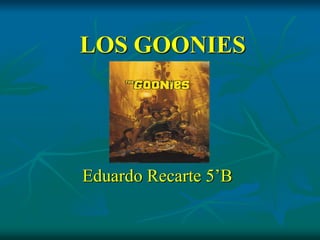 LOS GOONIES

Eduardo Recarte 5’B

 