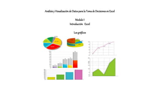 Análisisy Visualizaciónde Datosparala Tomade DecisionesenExcel
ModuloI
Introducción Excel
Losgráficos
 