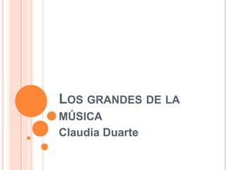 Los grandes de la música	 Claudia Duarte 