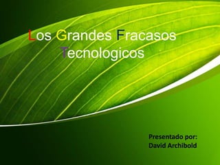 Los Grandes Fracasos
Tecnologicos

Presentado por:
David Archibold

 