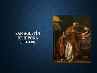 SAN AGUSTÍN 
DE HIPONA 
(354-430) 
 
