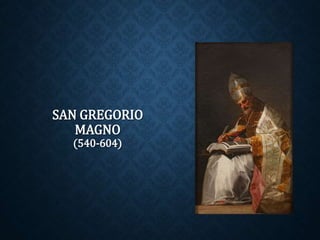 SAN GREGORIO 
MAGNO 
(540-604) 
 