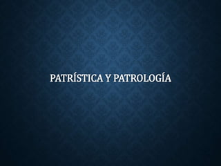 PATRÍSTICA Y PATROLOGÍA 
 