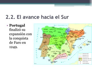 2.2. El avance hacia el Sur
• Portugal
  finalizó su
  expansión con
  la conquista
  de Faro en
  1249.
 