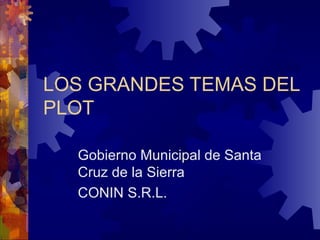 LOS GRANDES TEMAS DEL 
PLOT 
Gobierno Municipal de Santa 
Cruz de la Sierra 
CONIN S.R.L. 
 