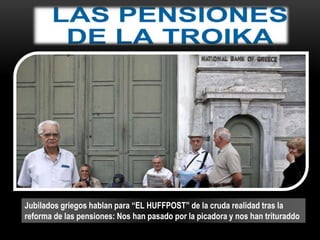 Jubilados griegos hablan para “EL HUFFPOST” de la cruda realidad tras la
reforma de las pensiones: Nos han pasado por la picadora y nos han trituraddo
 