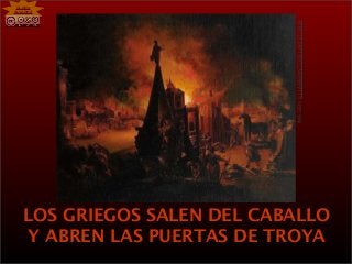 LOS GRIEGOS SALEN DEL CABALLO
Y ABREN LAS PUERTAS DE TROYA
IMAGEN:ELLABERINTODELAHISTORIA
CLARA
ÁLVAREZ
 