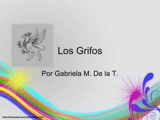 Los Grifos
Por Gabriela M. De la T.
 