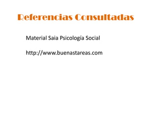Referencias Consultadas

 Material Saia Psicología Social

 http://www.buenastareas.com
 