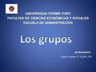 UNIVERSIDAD FERMÍN TORO
FACULTAD DE CIENCIAS ECONÓMICAS Y SOCIALES
        ESCUELA DE ADMINISTRACIÓN




                                       INTEGRANTE:
                           Cesar Linares C.I 18.261.791
 