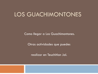LOS GUACHIMONTONES

  Como llegar a Los Guachimontones.

    Otras actividades que puedes

      realizar en Teuchitlan Jal.
 