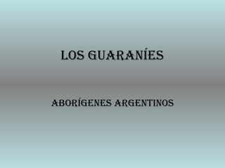 Los Guaraníes
aboríGenes arGentinos
 
