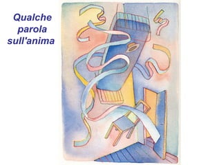 Qualche
  parola
sull'anima
 