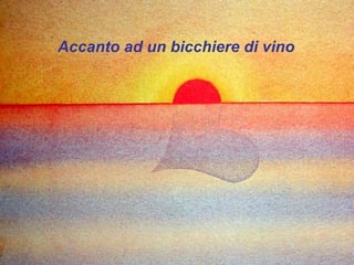Accanto ad un bicchiere di vino
 