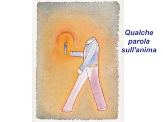 Qualche
  parola
sull'anima
 