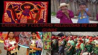 CREENCIAS Y CULTURAS RELIGIOSAS DE LOS
GUNAS
 