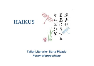 HAIKUS




   Taller Literario- Berta Picado
        Forum Metropolitano
 