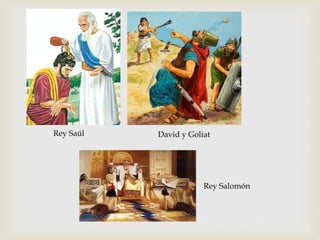 Rey Saúl David y Goliat
Rey Salomón