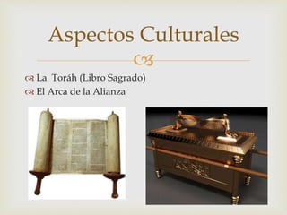 
La Toráh (Libro Sagrado)
El Arca de la Alianza
Aspectos Culturales