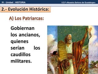 Gobiernan
los ancianos,
quienes
serían los
caudillos
militares.
IV - Unidad : HISTORIA I.E.P «Nuestra Señora de Guadalupe»
 