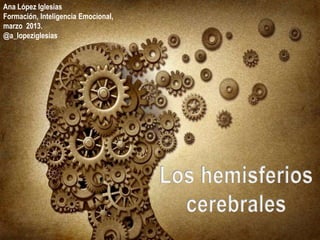 Ana López Iglesias
Formación, Inteligencia Emocional,
marzo 2013.
@a_lopeziglesias
 