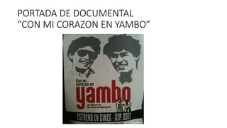 PORTADA DE DOCUMENTAL
“CON MI CORAZON EN YAMBO”
 