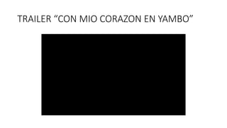 TRAILER “CON MIO CORAZON EN YAMBO”
 