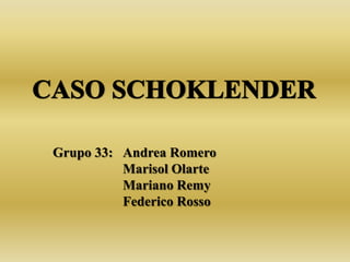 CASO SCHOKLENDER Grupo 33: 	Andrea Romero 	Marisol Olarte 		Mariano Remy 		Federico Rosso 