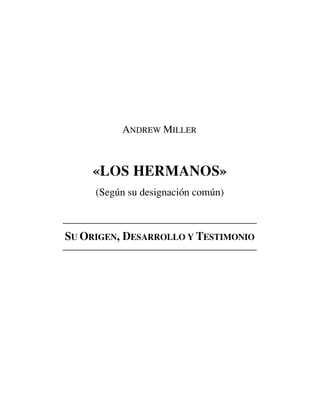 ANDREW MILLER
«LOS HERMANOS»
(Según su designación común)
SU ORIGEN, DESARROLLO Y TESTIMONIO
 