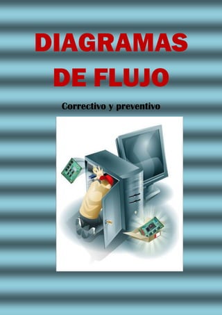 DIAGRAMAS
DE FLUJO
Correctivo y preventivo
 