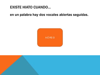 Existe hiato cuando…en un palabra hay dos vocales abiertas seguidas.