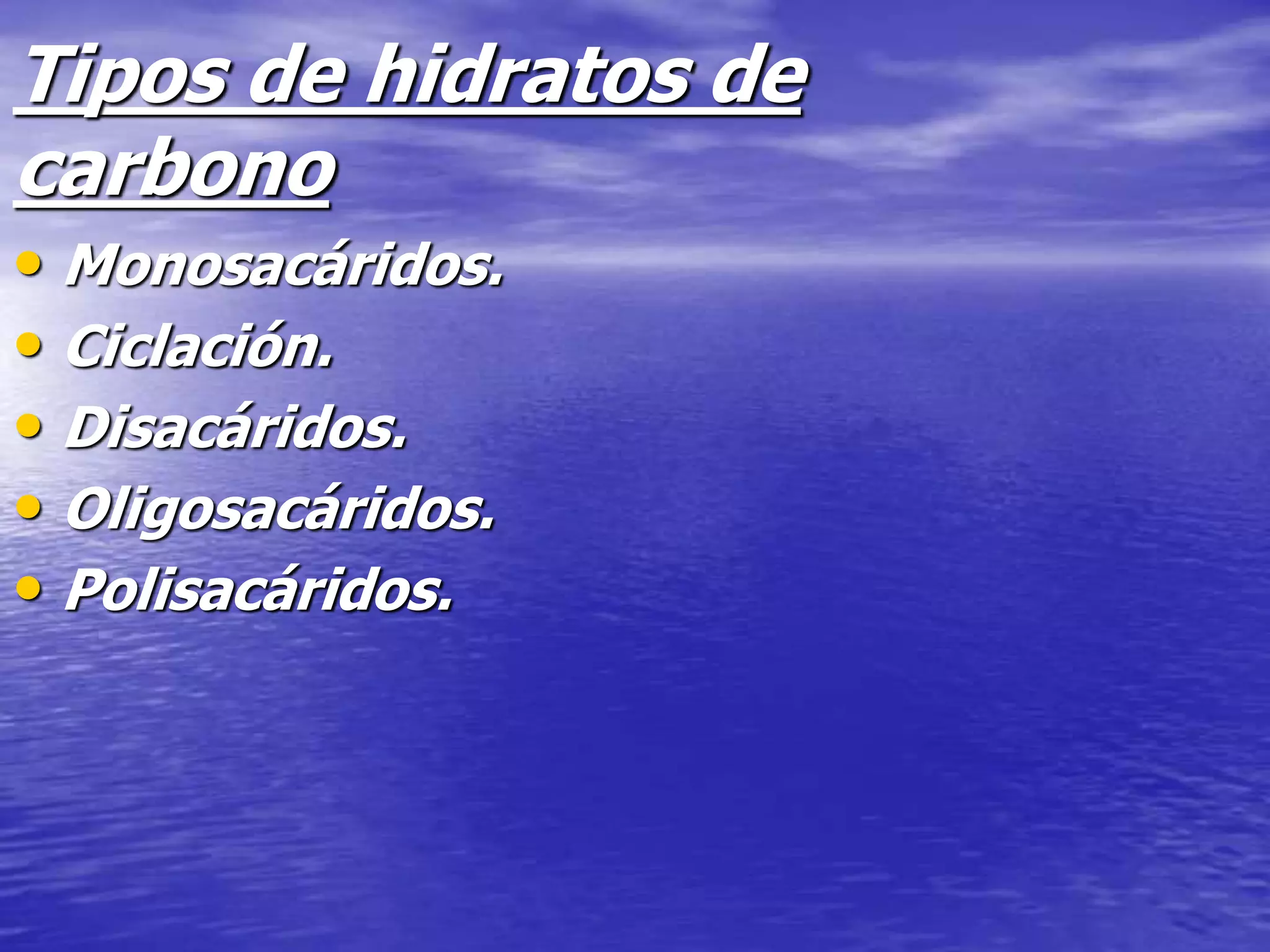 Tipos de hidratos de
carbono
• Monosacáridos.
• Ciclación.
• Disacáridos.
• Oligosacáridos.
• Polisacáridos.