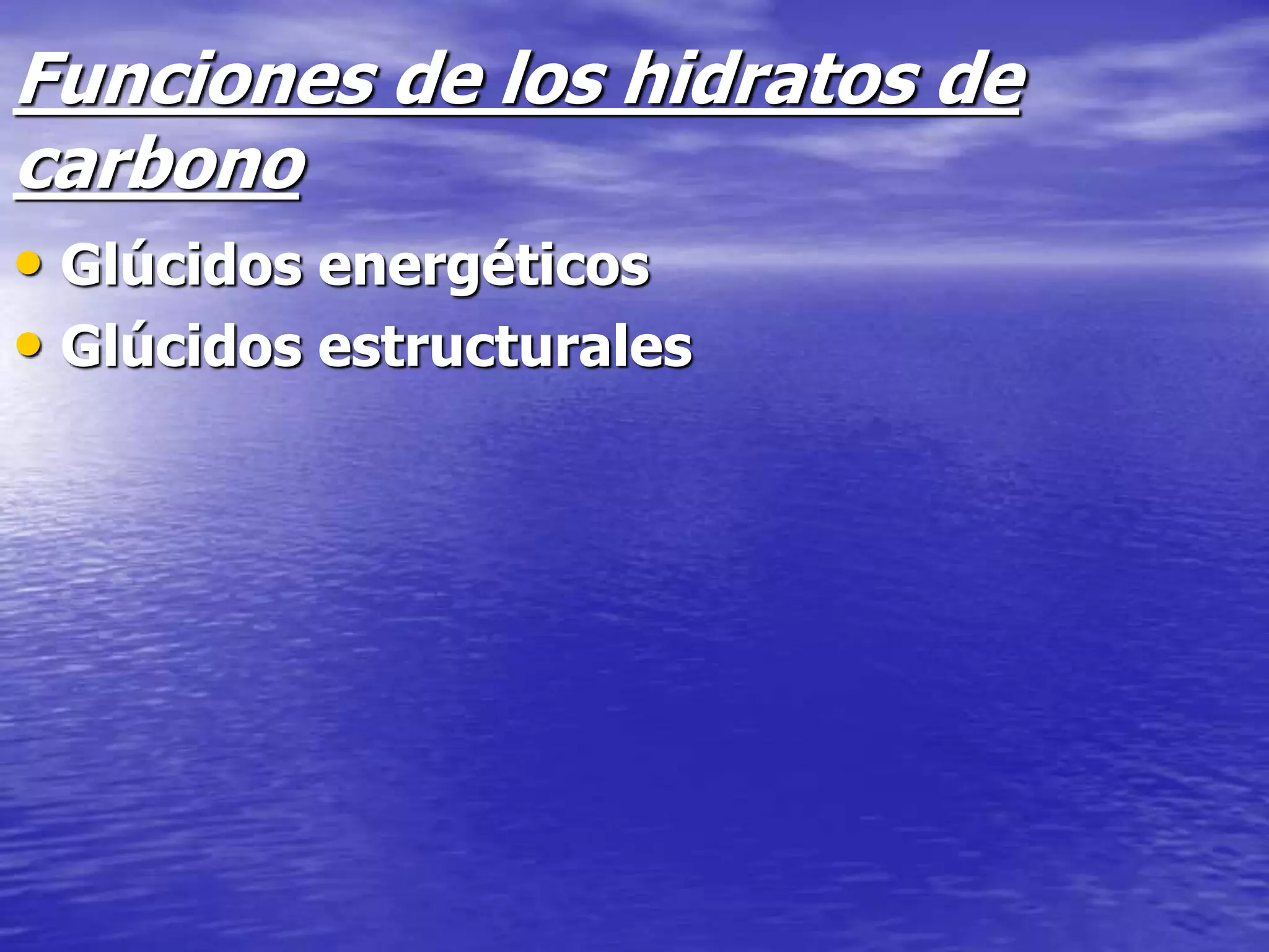 Funciones de los hidratos de
carbono
• Glúcidos energéticos
• Glúcidos estructurales