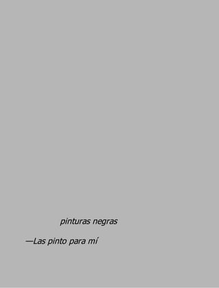 pinturas negras
—Las pinto para mí
 