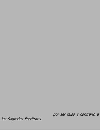 por ser falso y contrario a
las Sagradas Escrituras
 