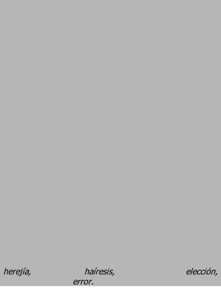 herejía,      haíresis,   elección,
           error.
 