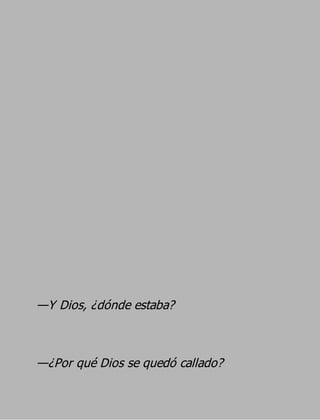 —Y Dios, ¿dónde estaba?


—¿Por qué Dios se quedó callado?
 