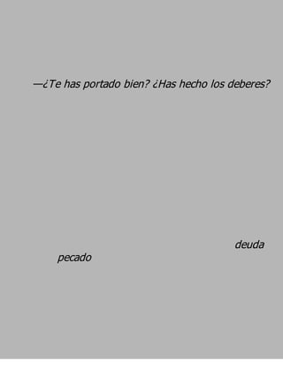 —¿Te has portado bien? ¿Has hecho los deberes?




                                       deuda
    pecado
 