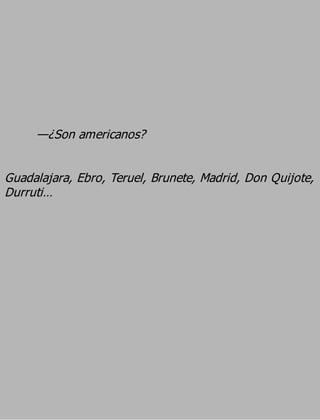 —¿Son americanos?

Guadalajara, Ebro, Teruel, Brunete, Madrid, Don Quijote,
Durruti…
 