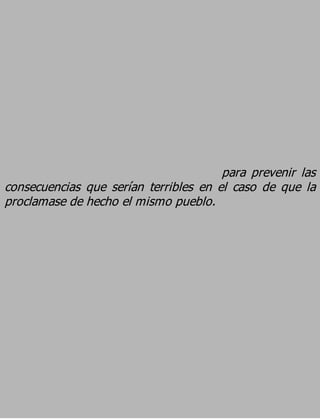 para prevenir las
consecuencias que serían terribles en el caso de que la
proclamase de hecho el mismo pueblo.
 