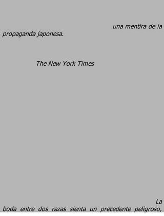 una mentira de la
propaganda japonesa.


          The New York Times




                                                  La
boda entre dos razas sienta un precedente peligroso,
 