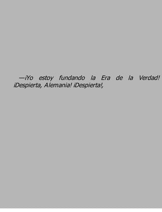 —¡Yo estoy fundando la Era de la Verdad!
¡Despierta, Alemania! ¡Despierta!,
 