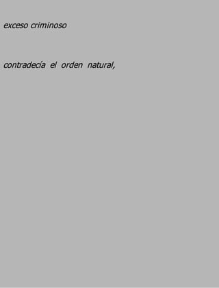 exceso criminoso


contradecía el orden natural,
 