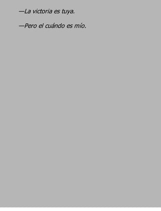 —La victoria es tuya.
—Pero el cuándo es mío.
 