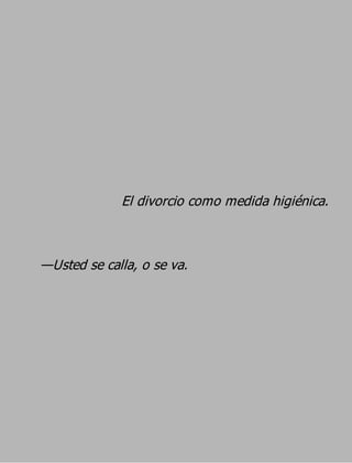 El divorcio como medida higiénica.


—Usted se calla, o se va.
 
