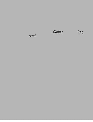 ñaupa   fue,
será.
 