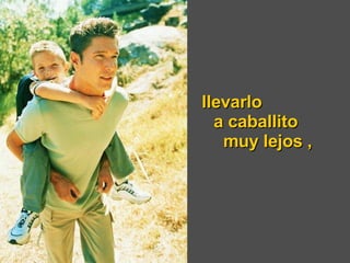 llevarlo  a caballito  muy lejos ,  