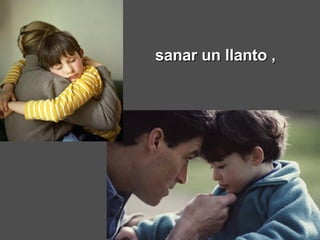 sanar un llanto ,   
